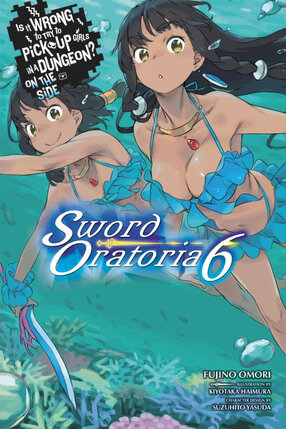 Is It Wrong to Try to Pick Up Girls in a Dungeon? Sword Oratoria vol 06 Novel