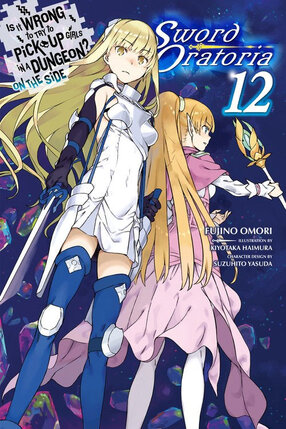 Is It Wrong to Try to Pick Up Girls in a Dungeon? Sword Oratoria vol 12 Novel