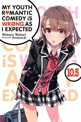 My Youth Romantic Comedy Is Wrong as I Expected vol 10.5 Light Novel