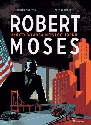 Robert Moses. Ukryty władca Nowego Jorku.