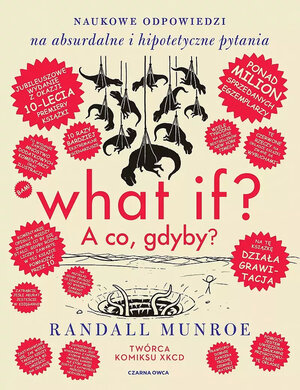 What if? A co gdyby? Naukowe odpowiedzi na absurdalne i hipotetyczne pytania