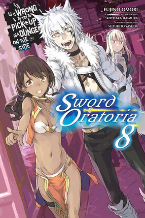 Is It Wrong to Try to Pick Up Girls in a Dungeon? Sword Oratoria vol 08 Novel