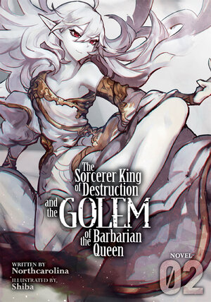 The Sorcerer King of Destruction and the Golem of the Barbarian Queen vol 02 Light Novel