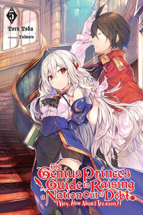 The Genius Prince's Guide to Raising a Nation Out of Debt (Hey, How About Treason?) vol 05 Light Novel