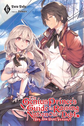 The Genius Prince's Guide to Raising a Nation Out of Debt (Hey, How About Treason?) vol 06 Light Novel