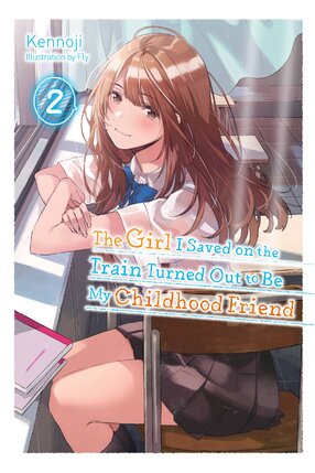 The Girl I Saved on the Train Turned Out to Be My Childhood Friend vol 02 Light Novel