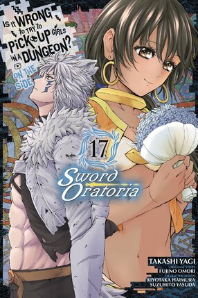 Is It Wrong to Try to Pick Up Girls in a Dungeon? Sword Oratoria vol 17 GN Manga