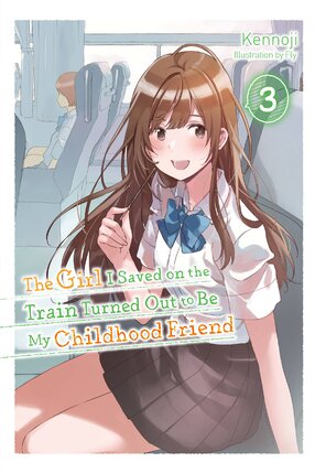 The Girl I Saved on the Train Turned Out to Be My Childhood Friend vol 03 Light Novel