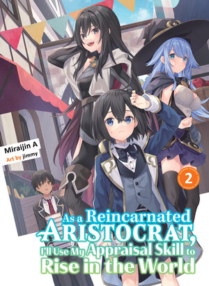 As a Reincarnated Aristocrat, I'll Use My Appraisal Skill to Rise in the World vol 02 Light Novel