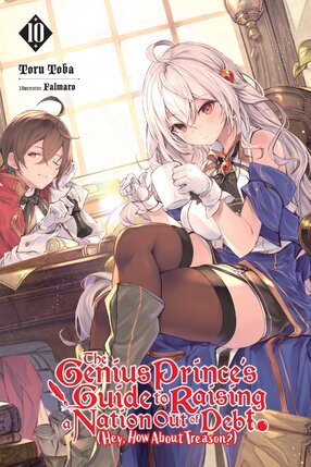 The Genius Prince's Guide to Raising a Nation Out of Debt (Hey, How About Treason?) vol 10 Light Novel
