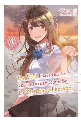 The Girl I Saved on the Train Turned Out to Be My Childhood Friend vol 04 Light Novel