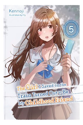 The Girl I Saved on the Train Turned Out to Be My Childhood Friend vol 05 Light Novel