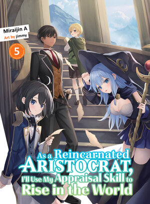 As a Reincarnated Aristocrat, I'll Use My Appraisal Skill to Rise in the World vol 05 Light Novel