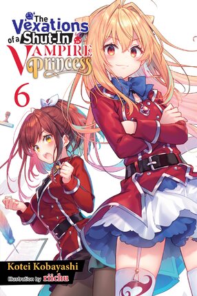 The Vexations of a Shut-In Vampire Princess vol 06 Light Novel