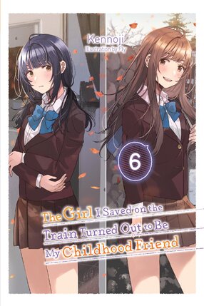 The Girl I Saved on the Train Turned Out to Be My Childhood Friend vol 06 Light Novel