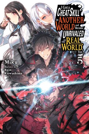 I Got a Cheat Skill in Another World and Became Unrivaled in The Real World, Too vol 05 Light Novel