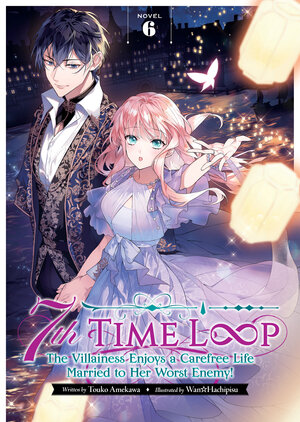 7th Time Loop: The Villainess Enjoys a Carefree Life Married to Her Worst Enemy! vol 06 Light Novel