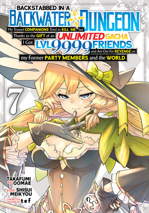 Backstabbed in a Backwater Dungeon: My Party Tried to Kill Me, But Thanks to an Infinite Gacha I Got LVL 9999 Friends and Am Out For Revenge vol 07 GN Manga