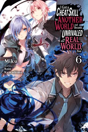 I Got a Cheat Skill in Another World and Became Unrivaled in The Real World, Too vol 06 Light Novel