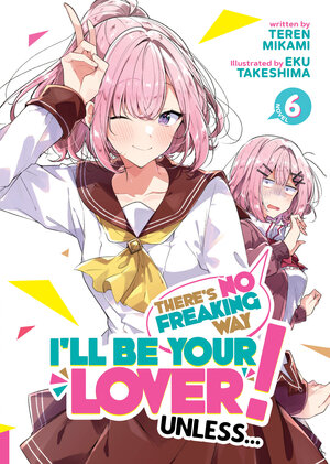 There's No Freaking Way I'll be Your Lover! Unless... vol 06 Light Novel
