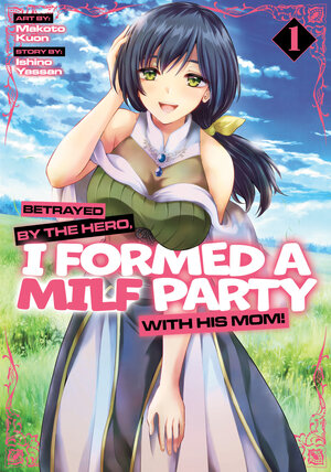 Betrayed by the Hero, I Formed a MILF Party with His Mom! vol 01 GN Manga