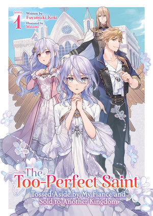 The Too-Perfect Saint: Tossed Aside by My Fiance and Sold to Another Kingdom vol 01 Light Novel